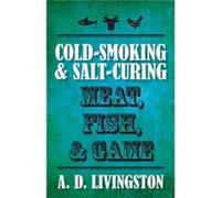ColdSmoking SaltCuring Meat Fish Game by A. D. Livingston Livingston, A. D. (Auteur)