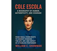 COLE ESCOLA: A BIOGRAPHY OF HUMOR, AUTHENTICITY, AND COURAGE: From Small-town Roots To Comedy Stardom - The Life, Art, And Impact Of A Fearless Performer