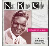 Cole, Nat King - Trouble with Me is You