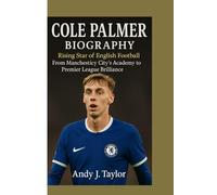COLE PALMER BIOGRAPHY: Rising Star of English Football From Manchester City’s Academy to Premier League Brilliance