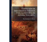 ColecciÃ3n De Documentos InÃ(c)ditos Para La Historia De España, Volume 1...