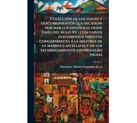 ColecciÃ3n de los viages y descubrimientos que hicieron por mar los españoles desde fines del siglo XV: con varios documentos inÃ(c)ditos ... y de los establecimientos españoles en Indias