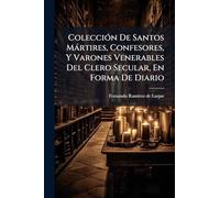 ColecciÃ3n De Santos Màrtires, Confesores, Y Varones Venerables Del Clero Secular, En Forma De Diario