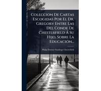 Coleccion De Cartas Escogidas Por El Dr. Gregory Entre Las Del Conde De Chesterfield à Su Hijo, Sobre La EducaciÃ3n...