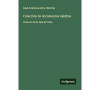 Colección de documentos inéditos: Tomo 4: De la Isla de Cuba