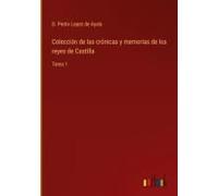 Colección De Las Crónicas Y Memorias De Los Reyes De Castilla