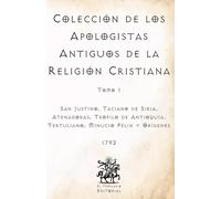 Colección de los Apologistas Antiguos de la Religión Cristiana: Tomo I (Facsímil de 1792) (Clásicos Católicos de El Templario Editorial)