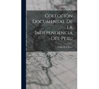 Colección Documental De La Independencia Del Peru