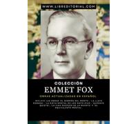 Colección EMMET FOX - Obras Actualizadas EN ESPAÑOL: Incluye las Obras 'El Sermón del Monte', 'La Llave Dorada', 'La Dieta Mental de los Siete días', ... de la muerte' y 'El Equivalente Mental'