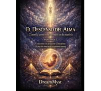 Colección Encarnación Consciente: El viaje del alma hacia la experiencia humana: Volumen 2 - El Descenso del Alma: Cómo la conciencia entra en la materia