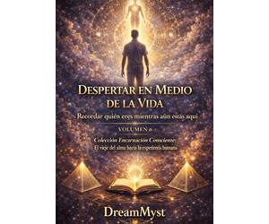 Colección Encarnación Consciente: El viaje del alma hacia la experiencia humana: Volumen 6 - Despertar en Medio de la Vida: Recordar quién eres mientras aún estás aquí