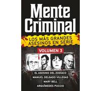 Coleccion MENTE CRIMINAL - Volumen 3 (El Asesino del Zodiaco, Manuel Delgado Villegas, Mary Bell y Arquimedes Puccio). Descubre a los mas grandes asesinos en serie. (Spanish Edition).