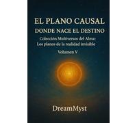 Colección Multiversos del Alma: Los planos de la realidad invisible: Volumen V - El Plano Causal: Donde Nace el Destino