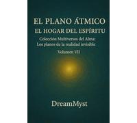 Colección Multiversos del Alma: Los planos de la realidad invisible: Volumen VII - El Plano Átmico: El Hogar del Espíritu