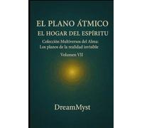 Colección Multiversos del Alma: Los planos de la realidad invisible: Volumen VII - El Plano Átmico: El Hogar del Espíritu