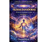 Colección Tipologías del Alma: La diversidad espiritual que habita el cosmos: Volumen 5 - Almas Sanadoras: El arte de transmutar el dolor