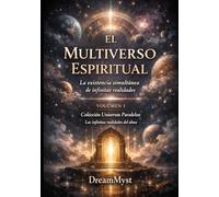 Colección Universos Paralelos: Las infinitas realidades del alma: Libro 1 - El Multiverso Espiritual: La existencia simultánea de infinitas realidades