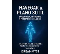 Colección Viajes Astrales: Los territorios del alma: Volumen II - Navegar el plano sutil: Exploración, encuentro y percepción expandida