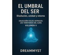 Colección Viajes Astrales: Los territorios del alma: Volumen V - El umbral del ser: Disolución, unidad y retorno