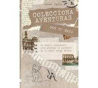 Colecciona aventuras con tu gato: Diario imperfecto para guardar lo más perfecto de tu mejor amigo felino
