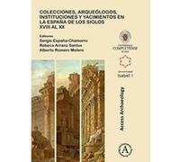 Colecciones, arqueologos, instituciones y yacimientos en la Espana de los siglos XVIII al XX - [Livre en VO] Sergio Espana - Chamorro, Rebeca Arranz Santos, Alberto Romero Molero (Auteur)