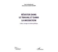 Colère, Courage Et Création Politique - Volume 5, Résister Dans Le Travail Et Dans La Migration