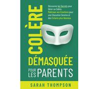 Colère Démasquée pour les Parents: Découvrez les secrets pour gérer sa colère. Maîtrisez vos émotions pour une éducation sereine et des enfants plus heureux.