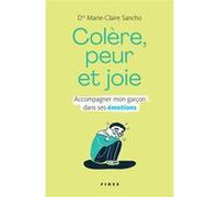 Colère, peur et joie. Accompagner mon garçon dans ses émotions Marie-Claire Sancho (Auteur)