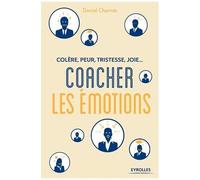 Colère, peur, tristesse, joie : Coacher les émotions: Colère, peur, tristesse, joie...