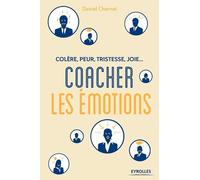 Colère, peur, tristesse, joie : Coacher les émotions: Colère, peur, tristesse, joie...