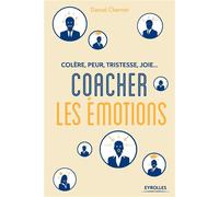 Colère, peur, tristesse, joie : Coacher les émotions Colère, peur, tristesse, joie... - Daniel Chernet - Eyrolles - broché - Guide
