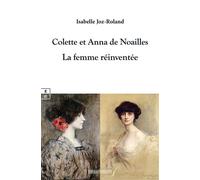 Colette et Anna de Noailles La femme réinventée - Isabelle Joz-Roland - Complicites Eds - broché - Essai