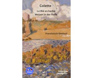Colette - Le Blé en herbe - Weizen in der Reife - Französisch-Deutsch: Bilingualer Paralleltext