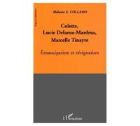 Colette, Lucie Delarue-Mardrus, Marcelle Tinayre : Émancipation Et Résignation