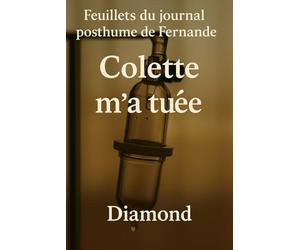 Colette m’a tuée: Premiers feuillets du journal posthume de Fernande, tuée avant d’atteindre cent ans
