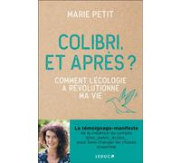 Colibri, et après ? Comment l'écologie a révolutionné ma vie - Marie Petit - Leduc S. - broché - Guide