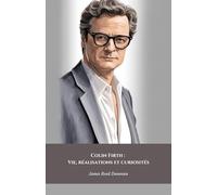 Colin Firth : Vie, réalisations et curiosités: L'hommage officiel à l'icône britannique du style et du talent cinématographique