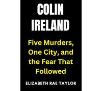 Colin Ireland: Five Murders, One City, and the Fear That Followed