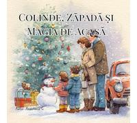 Colinde, Zăpadă și Magia de Acasă: Craciunul lucrurilor simple, cultura, traditie, folclor
