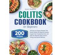 Colitis Cookbook for Beginners: 200 Easy-to-Prepare Recipes That Gently Soothe the Digestive System, Support Gut-Friendly Nutrition, and Help You Maintain Daily Comfort, Energy, and Overall Wellness