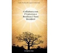 Collabora con l'Universo e Realizza i Tuoi Desideri: Guida Pratica alla Legge di Attrazione