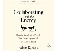 Collaborating with the Enemy: How to Work with People You Don't Agree with or Like or Trust