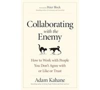 Collaborating with the Enemy: How to Work with People You Don't Agree with or Like or Trust