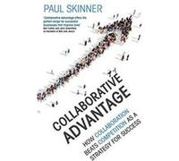 Collaborative Advantage: How collaboration beats competition as a strategy for success - [Version Originale] Inconnu (Auteur)