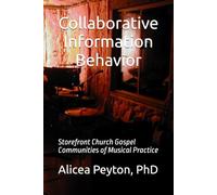 Collaborative Information Behavior: Storefront Church Gospel Communities of Musical Practice