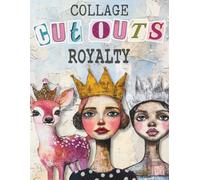 Collage Cut Outs Royalty: A Book with 193 Mixed Media Ephemera Queens, Kings, Animals, Princesses, Crowns Images for Junk Journals, Scrapbooks, Art Journaling, Card Making and More to Cut Out and Glue