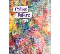 Collage Papers No. 4: More Inspiring Art Paper Samples For Mixed Media, Journaling & Crafts