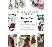 Collage Soup - Dress To Impress: A book of 110+ fancy collage papers to cut up, tear up, and stick on