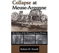 Collapse At Meuse-Argonne: The Failure Of The Missouri-Kansas Division Volume 1