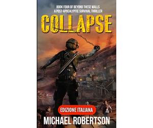 Collapse - Book Four of Beyond These Walls (Edizione Italiana): A Post-Apocalyptic Survival Thriller